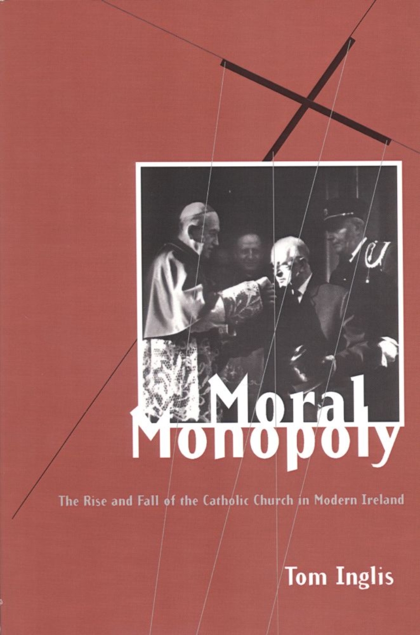Moral Monopoly: Rise and Fall of the Catholic Church in Modern Ireland