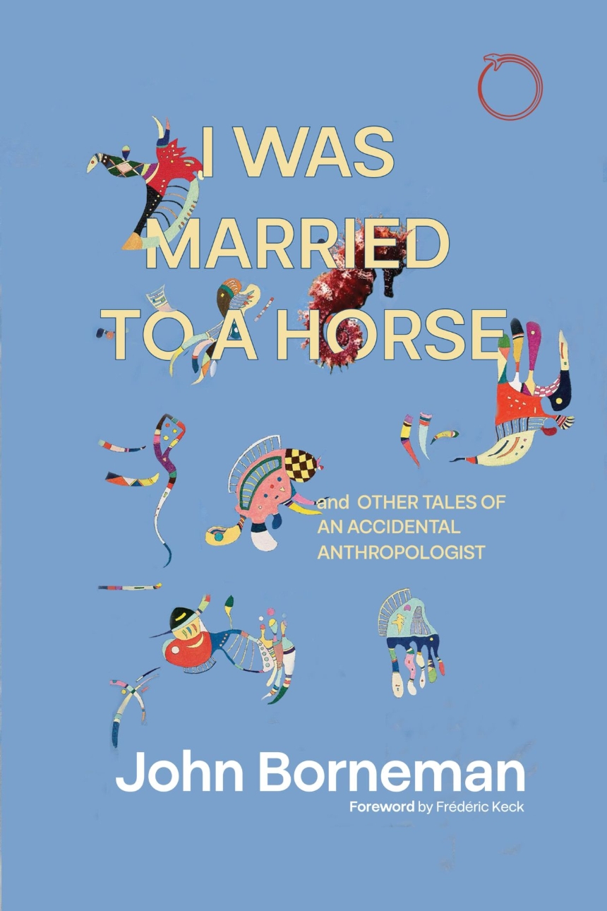 I Was Married to a Horse, and Other Tales of an Accidental Anthropologist