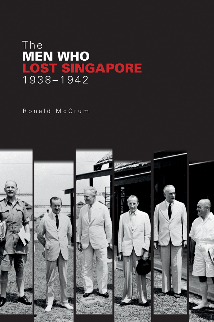 The Men Who Lost Singapore, 1938-1942