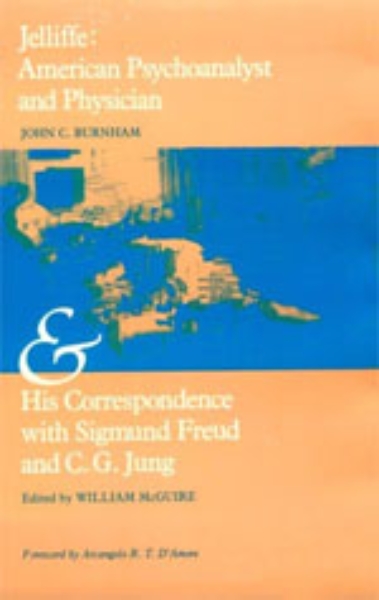 Jelliffe: American Psychoanalyst and Physician and His Correspondence with Sigmund Freud and C. G. Jung