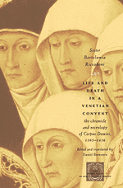 Life and Death in a Venetian Convent: The Chronicle and Necrology of Corpus Domini, 1395-1436