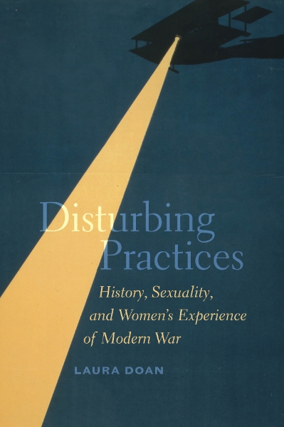 Disturbing Practices: History, Sexuality, and Women’s Experience of Modern War