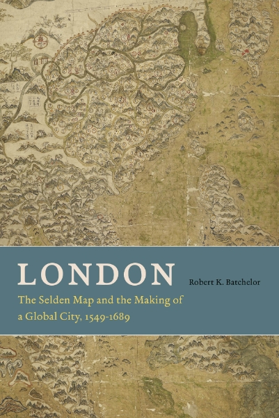 London: The Selden Map and the Making of a Global City, 1549-1689