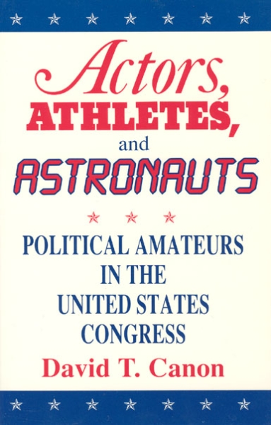 Actors, Athletes, and Astronauts: Political Amateurs in the United States Congress