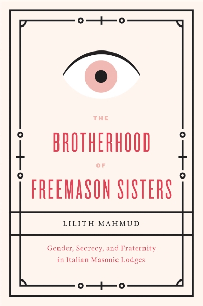 The Brotherhood of Freemason Sisters: Gender, Secrecy, and Fraternity in Italian Masonic Lodges