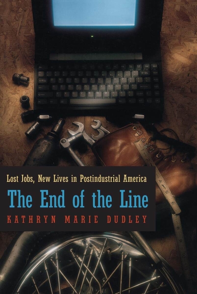 The End of the Line: Lost Jobs, New Lives in Postindustrial America