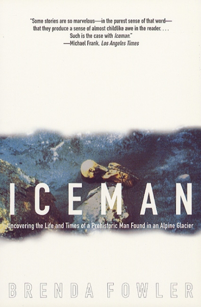 Iceman: Uncovering the Life and Times of a Prehistoric Man Found in an Alpine Glacier