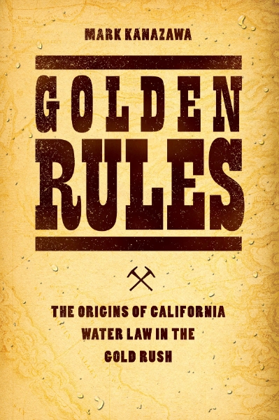 Golden Rules: The Origins of California Water Law in the Gold Rush