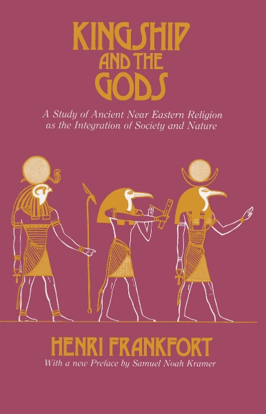 Kingship and the Gods: A Study of Ancient Near Eastern Religion as the Integration of Society and Nature