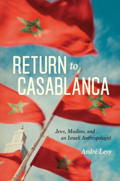 Return to Casablanca: Jews, Muslims, and an Israeli Anthropologist