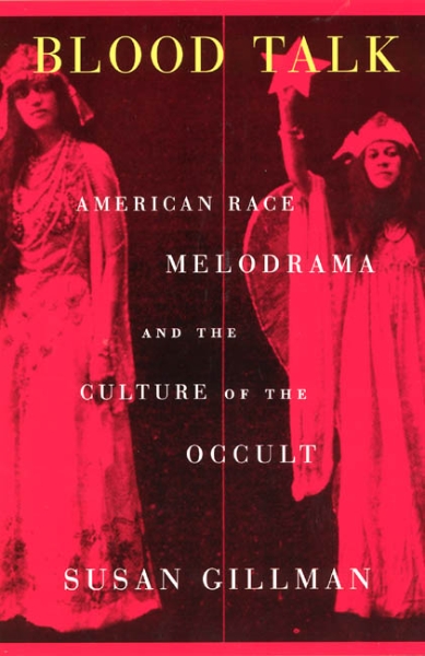 Blood Talk: American Race Melodrama and the Culture of the Occult