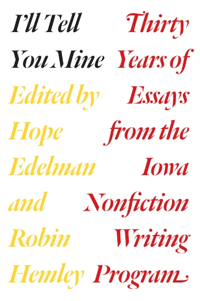 I’ll Tell You Mine: Thirty Years of Essays from the Iowa Nonfiction Writing Program