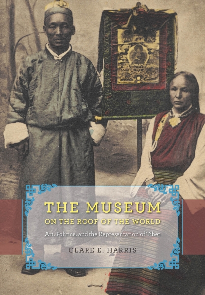 The Museum on the Roof of the World: Art, Politics, and the Representation of Tibet