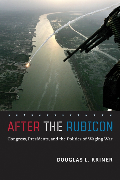 After the Rubicon: Congress, Presidents, and the Politics of Waging War