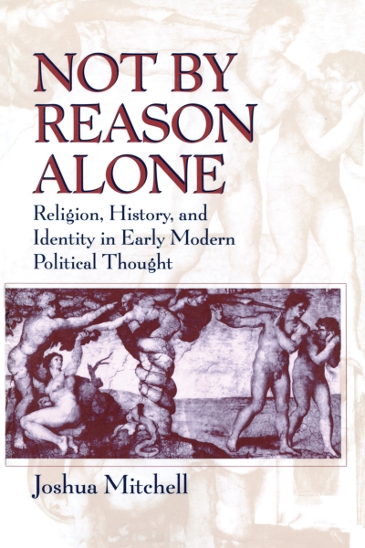 Not by Reason Alone: Religion, History, and Identity in Early Modern Political Thought
