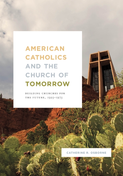 American Catholics and the Church of Tomorrow: Building Churches for the Future, 1925–1975