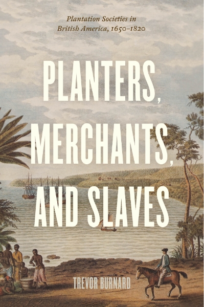 Planters, Merchants, and Slaves: Plantation Societies in British America, 1650-1820