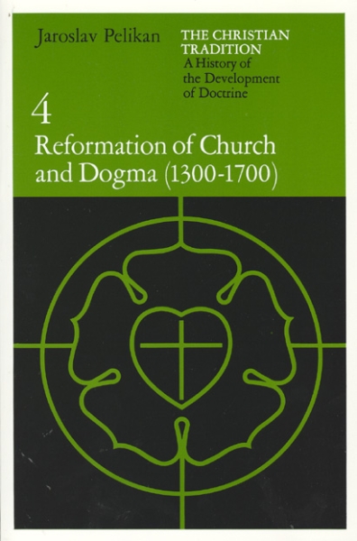 The Christian Tradition: A History of the Development of Doctrine, Volume 4: Reformation of Church and Dogma (1300-1700)