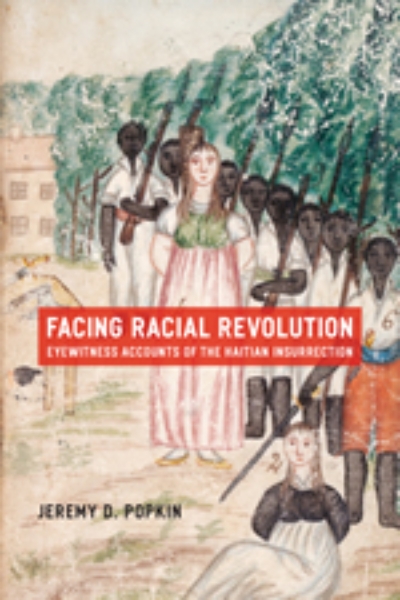 Facing Racial Revolution: Eyewitness Accounts of the Haitian Insurrection