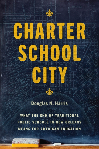 Charter School City: What the End of Traditional Public Schools in New Orleans Means for American Education