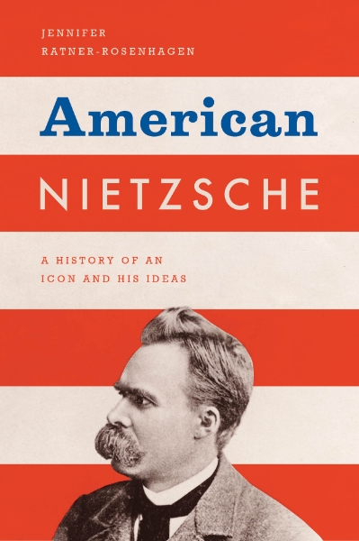 American Nietzsche: A History of an Icon and His Ideas