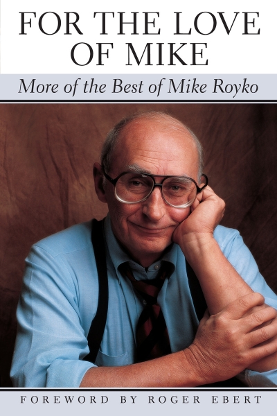 For the Love of Mike: More of the Best of Mike Royko