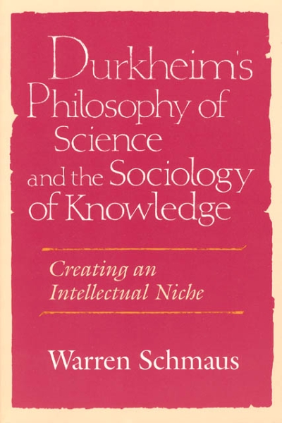 Durkheim’s Philosophy of Science and the Sociology of Knowledge: Creating an Intellectual Niche