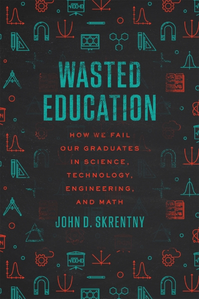 Wasted Education: How We Fail Our Graduates in Science, Technology, Engineering, and Math