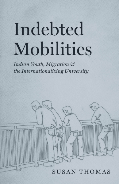 Indebted Mobilities: Indian Youth, Migration, and the Internationalizing University