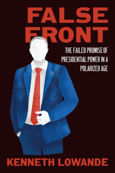 False Front: The Failed Promise of Presidential Power in a Polarized Age