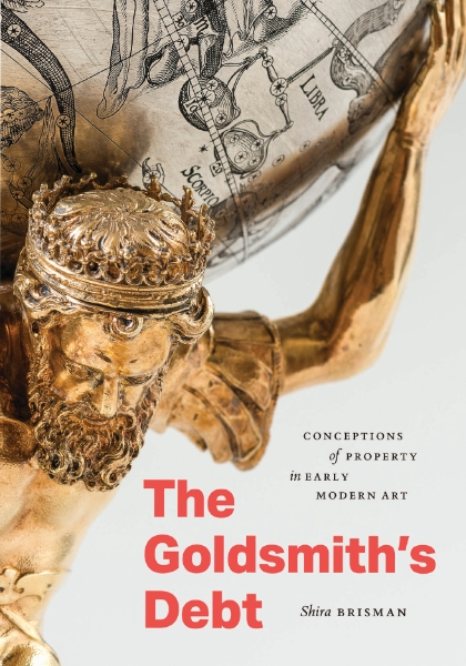 The Goldsmith’s Debt: Conceptions of Property in Early Modern Art