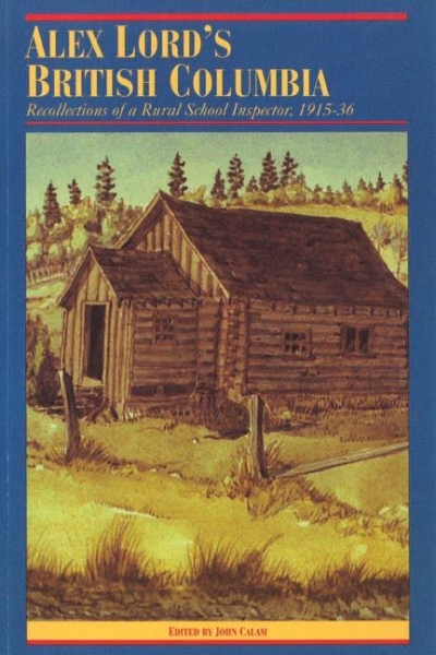 Alex Lord’s British Columbia: Recollections of a Rural School Inspector, 1915-1936