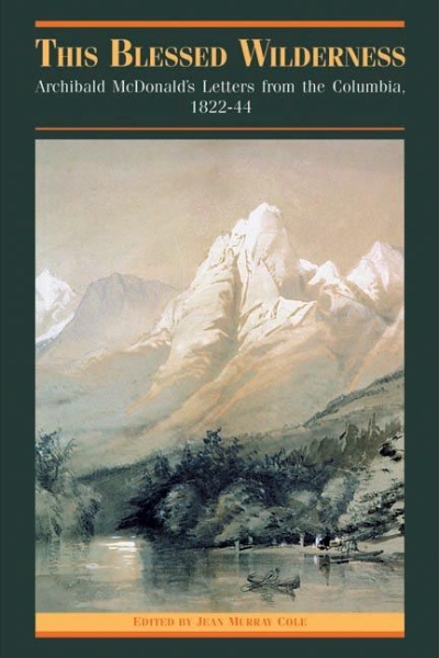 This Blessed Wilderness: Archibald McDonald’s Letters from the Columbia, 1822-44