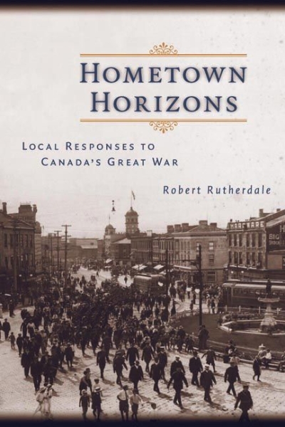 Hometown Horizons: Local Responses to Canada’s Great War