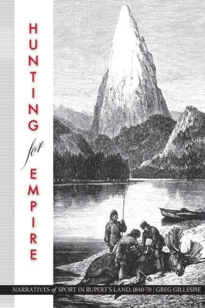 Hunting for Empire: Narratives of Sport in Rupert’s Land, 1840-70