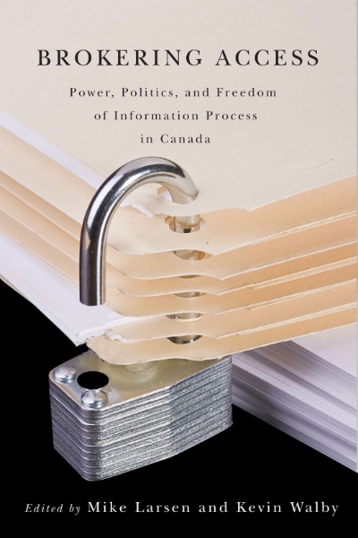 Brokering Access: Power, Politics, and Freedom of Information Process in Canada