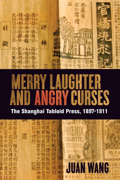 Merry Laughter and Angry Curses: The Shanghai Tabloid Press, 1897-1911