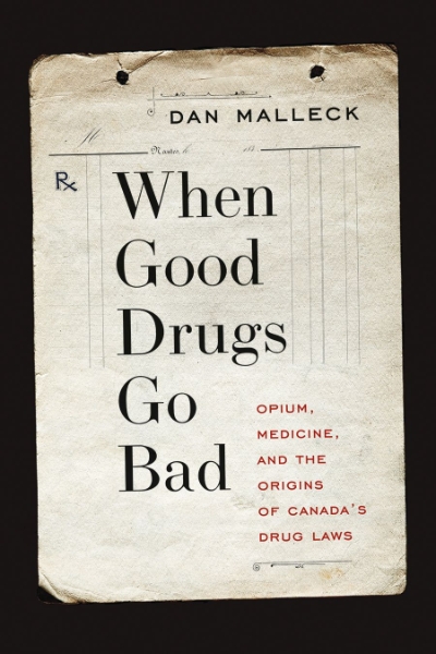 When Good Drugs Go Bad: Opium, Medicine, and the Origins of Canada’s Drug Laws