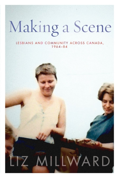 Making a Scene: Lesbians and Community across Canada, 1964-84
