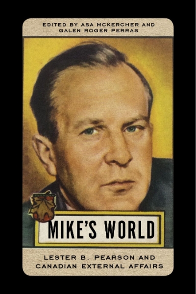Mike’s World: Lester B. Pearson and Canadian External Affairs