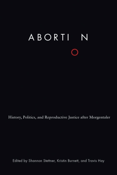 Abortion: History, Politics, and Reproductive Justice after Morgentaler