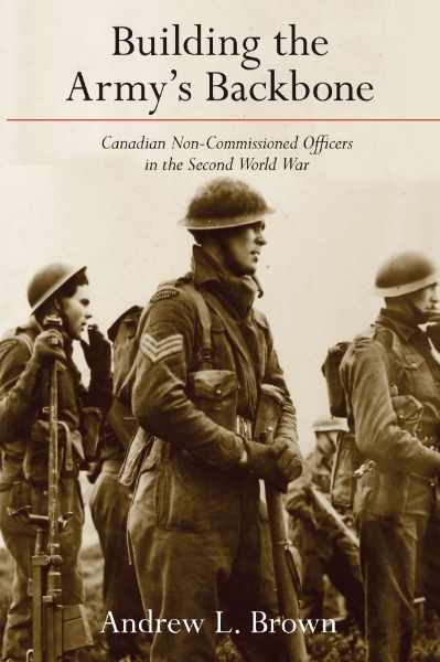 Building the Army’s Backbone: Canadian Non-Commissioned Officers in the Second World War