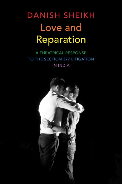 Love and Reparation: A Theatrical Response to the Section 377 Litigation in India