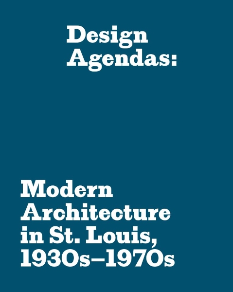 Design Agendas: Modern Architecture in St. Louis, 1930s–1970s
