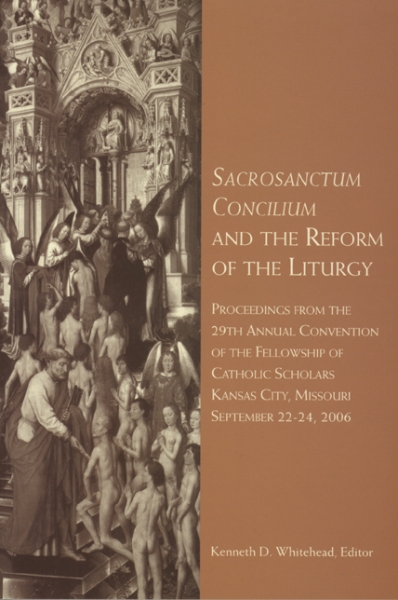 Sacrosanctum Concilium and the Reform of the Liturgy: Proceedings from the 29th Annual Convention of the Fellowship of Catholic Scholars
