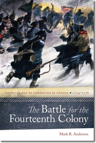 The Battle for the Fourteenth Colony: America’s War of Liberation in Canada, 1774–1776