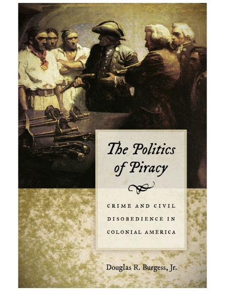 The Politics of Piracy: Crime and Civil Disobedience in Colonial America