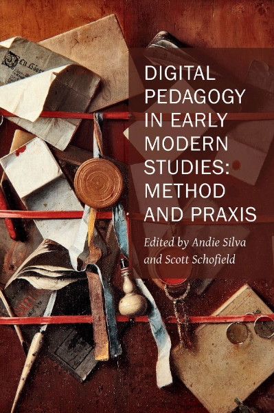 Digital Pedagogy in Early Modern Studies: Method and Praxis