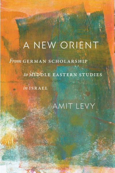 A New Orient: From German Scholarship to Middle Eastern Studies in Israel