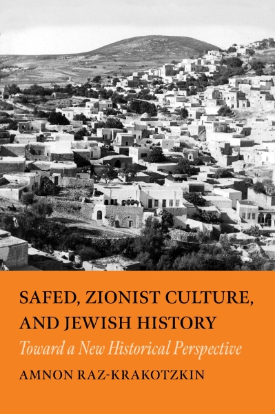 Safed, Zionist Culture, and Jewish History: Toward a New Historical Perspective
